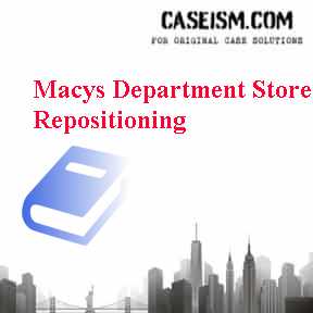 Macys Department Store Repositioning Case Solution Macys Department Store Repositioning Case Solution